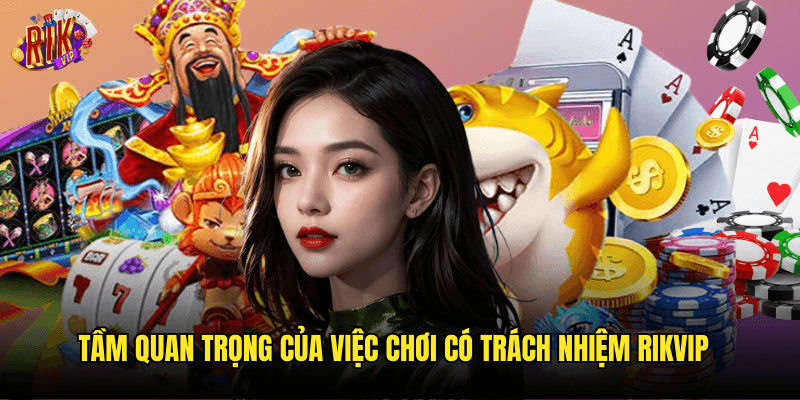 Chơi Có Trách Nhiệm Tại Rikvip: Hướng Dẫn Cân Bằng Giải Trí An Toàn 1 Tầm Quan Trọng Của Việc Chơi Có Trách Nhiệm Rikvip